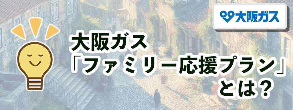 大阪ガス「ファミリー応援プラン」とは？