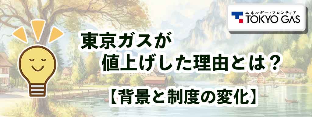 東京ガスが値上げした理由とは？【背景と制度の変化】