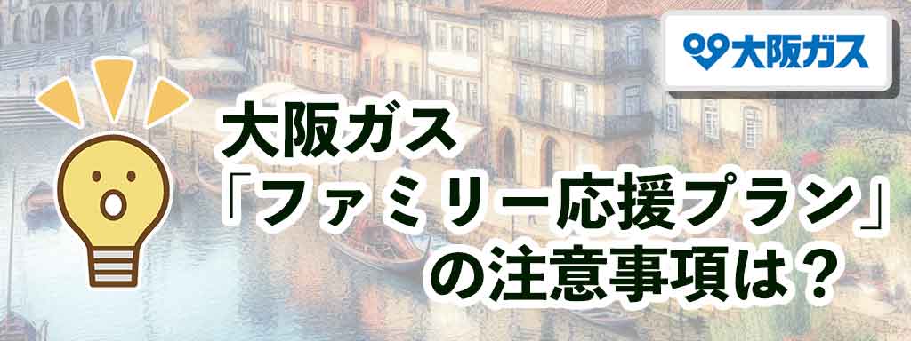 大阪ガス「ファミリー応援プラン」の注意事項は？